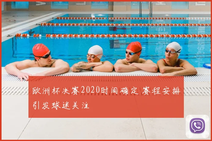 欧洲杯决赛2020时间确定 赛程安排引发球迷关注