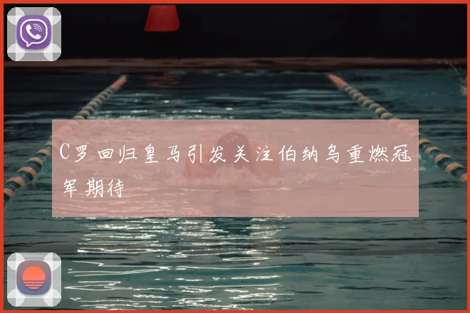 C罗回归皇马引发关注伯纳乌重燃冠军期待
