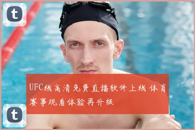 UFC线高清免费直播软件上线 体育赛事观看体验再升级